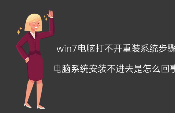 win7电脑打不开重装系统步骤 电脑系统安装不进去是怎么回事？